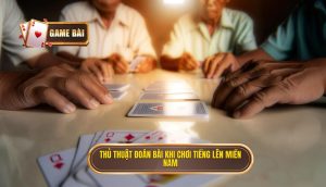 thủ thuật đoán bài khi chơi tiếng lên miền nam