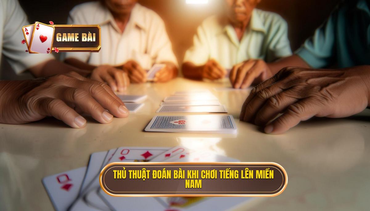 thủ thuật đoán bài khi chơi tiếng lên miền nam