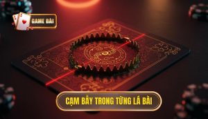 Cạm bẫy trong từng lá bài
