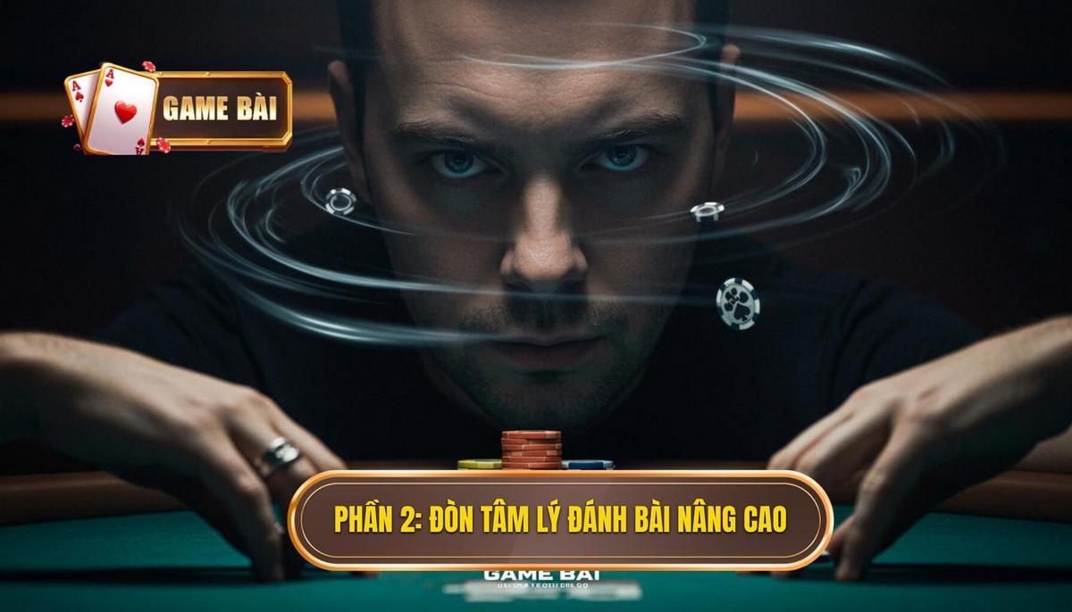 Đòn Tâm Lý Khi Đánh Bài: Nghệ Thuật Thao Túng Đối Thủ Chuyên Nghiệp 2 Phần 2_ Các Đòn Tâm Lý Khi Đánh Bài Nâng Cao