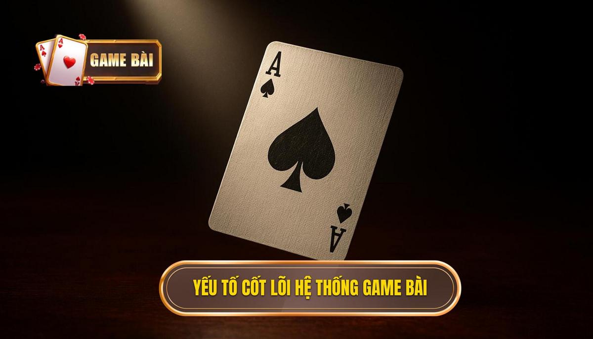 Những yếu tố cốt lõi cấu thành một hệ thống game bài xanh chín