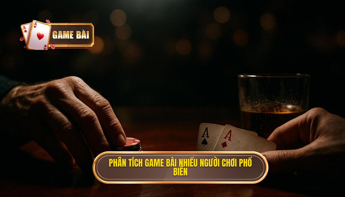 Phân tích các dòng game bài nhiều người chơi phổ biến nhất hiện nay
