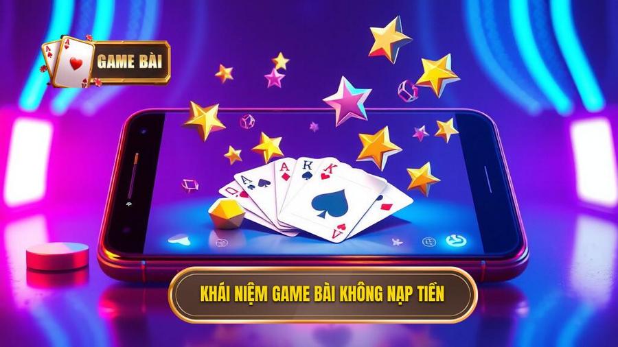 1. Khái niệm game bài không nạp tiền