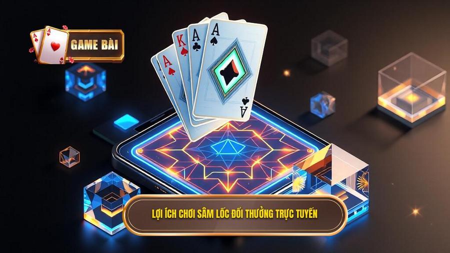3. Lợi ích chơi Sâm lốc đổi thưởng trực tuyến