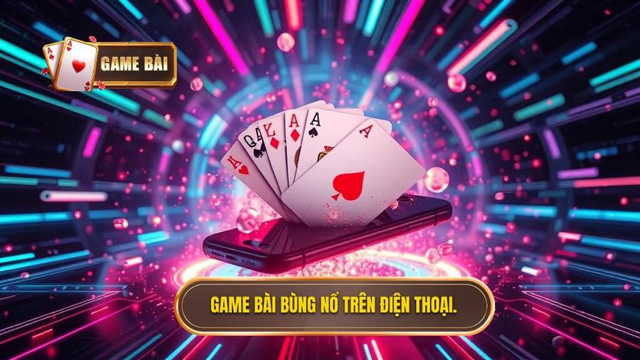Sự bùng nổ của game bài trên điện thoại trong thời đại mới
