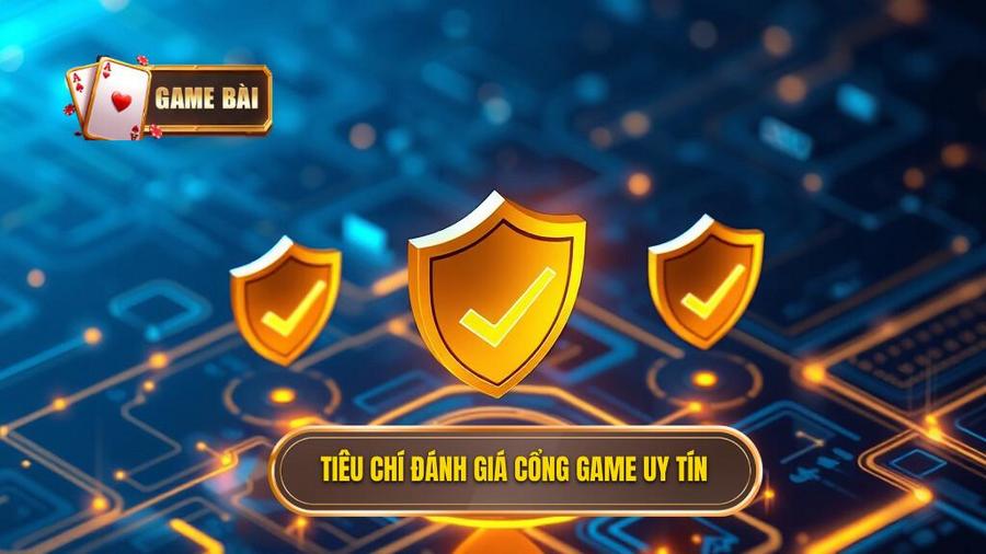 Các tiêu chí đánh giá một cổng game bài uy tín