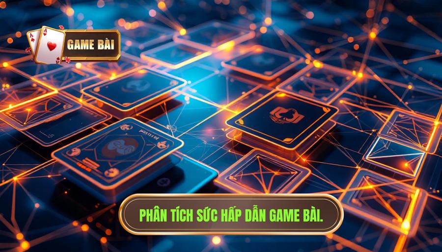 Phân tích đa chiều về sức hấp dẫn của game bài